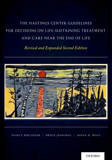 The Hastings Center Guidelines for Decisions on LifeSustaining Treatment and Care Near the End of Life: Revised and Expanded Se,New