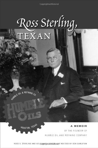 Ross Sterling, Texan: A Memoir by the Founder of Humble Oil and Refining Company,Used