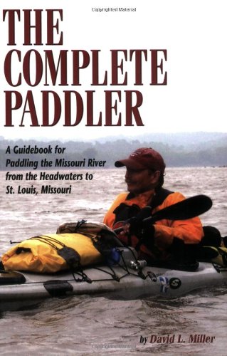 The Complete Paddler: A Guidebook for Paddling the Missouri River from the Headwaters to St. Louis, Missouri,Used
