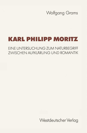 Karl Philipp Moritz: Eine Untersuchung zum Naturbegriff zwischen Aufklrung und Romantik (Kulturwissenschaftliche Studien zur Deu,Used