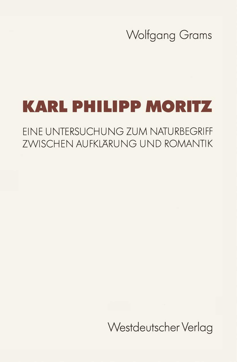 Karl Philipp Moritz: Eine Untersuchung zum Naturbegriff zwischen Aufklrung und Romantik (Kulturwissenschaftliche Studien zur Deu,Used