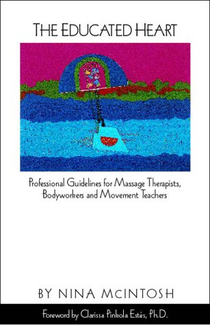The Educated Heart: Professional Guidelines for Massage Therapists, Bodyworkers and Movement Teachers,Used