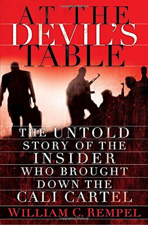 At the Devil's Table: The Untold Story of the Insider Who Brought Down the Cali Cartel,New