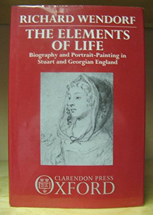 The Elements of Life: Biography and PortraitPainting in Stuart and Georgian England,Used