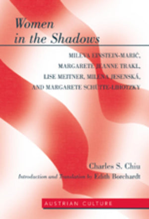 Women In The Shadows: Mileva Einsteinmari, Margarete Jeanne Trakl, Lise Meitner, Milena Jesensk, And Margarete Schttelihotzky