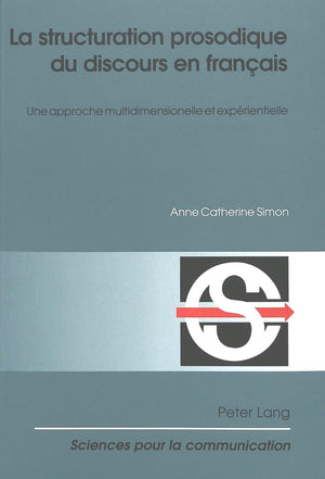 La Structuration Prosodique Du Discours En Franais: Une Approche Multidimensionnelle Et Exprientielle (Sciences Pour La Commun,New