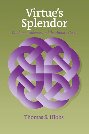 Virtue'S Splendor: Wisdom, Prudence, And The Human Good (Moral Philosophy And Moral Theology)