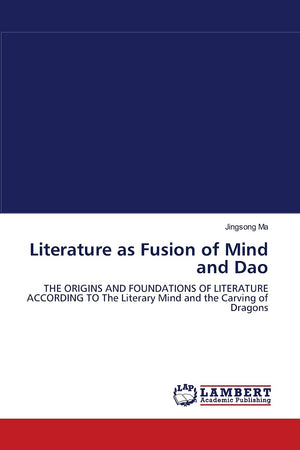 Literature as Fusion of Mind and Dao: THE ORIGINS AND FOUNDATIONS OF LITERATURE ACCORDING TO The Literary Mind and the Carving o,Used