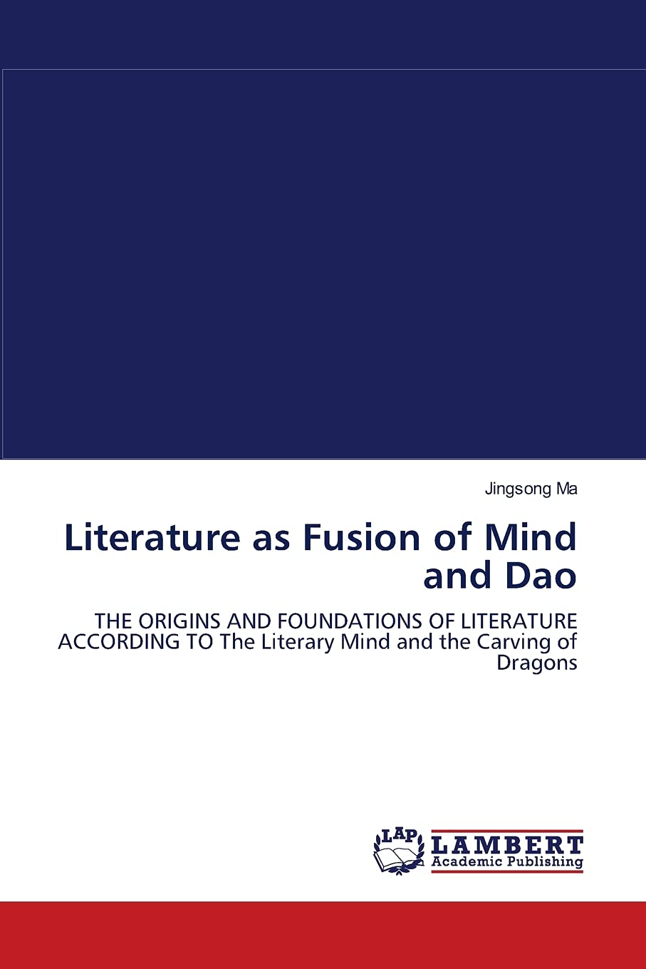 Literature as Fusion of Mind and Dao: THE ORIGINS AND FOUNDATIONS OF LITERATURE ACCORDING TO The Literary Mind and the Carving o,Used