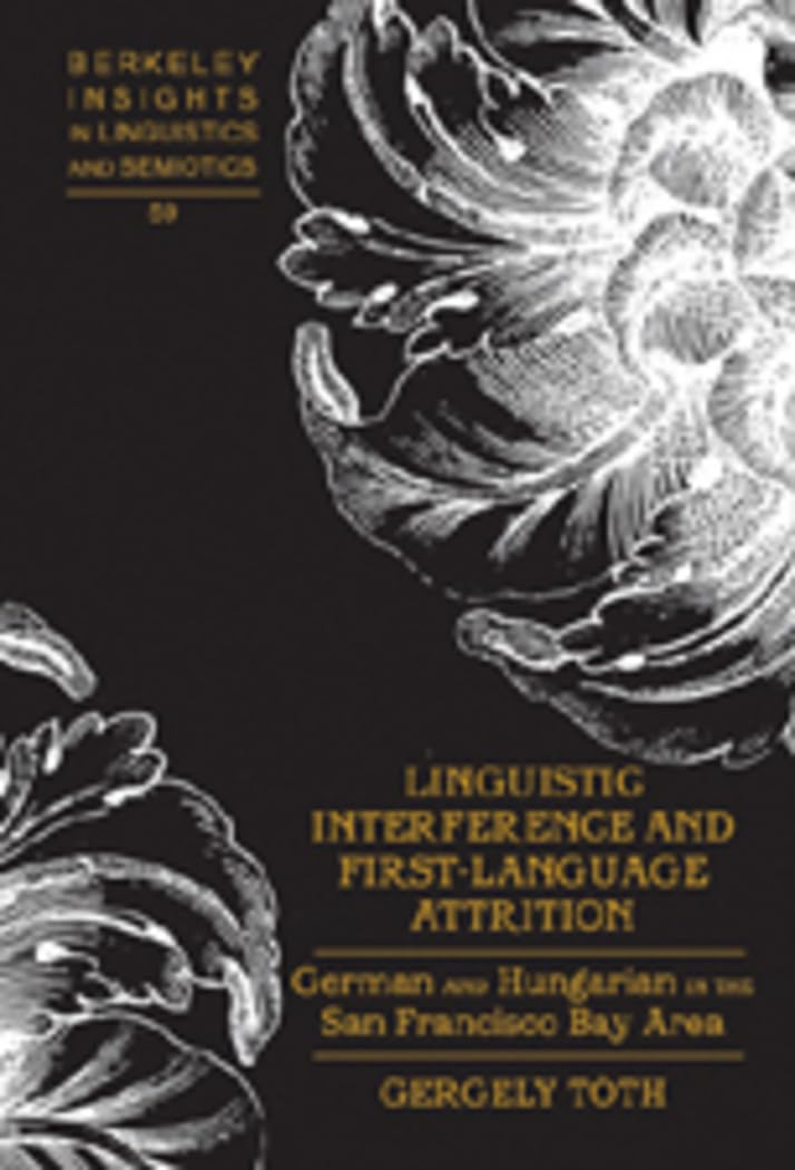 Linguistic Interference and FirstLanguage Attrition: German and Hungarian in the San Francisco Bay Area (Berkeley Insights in L,Used