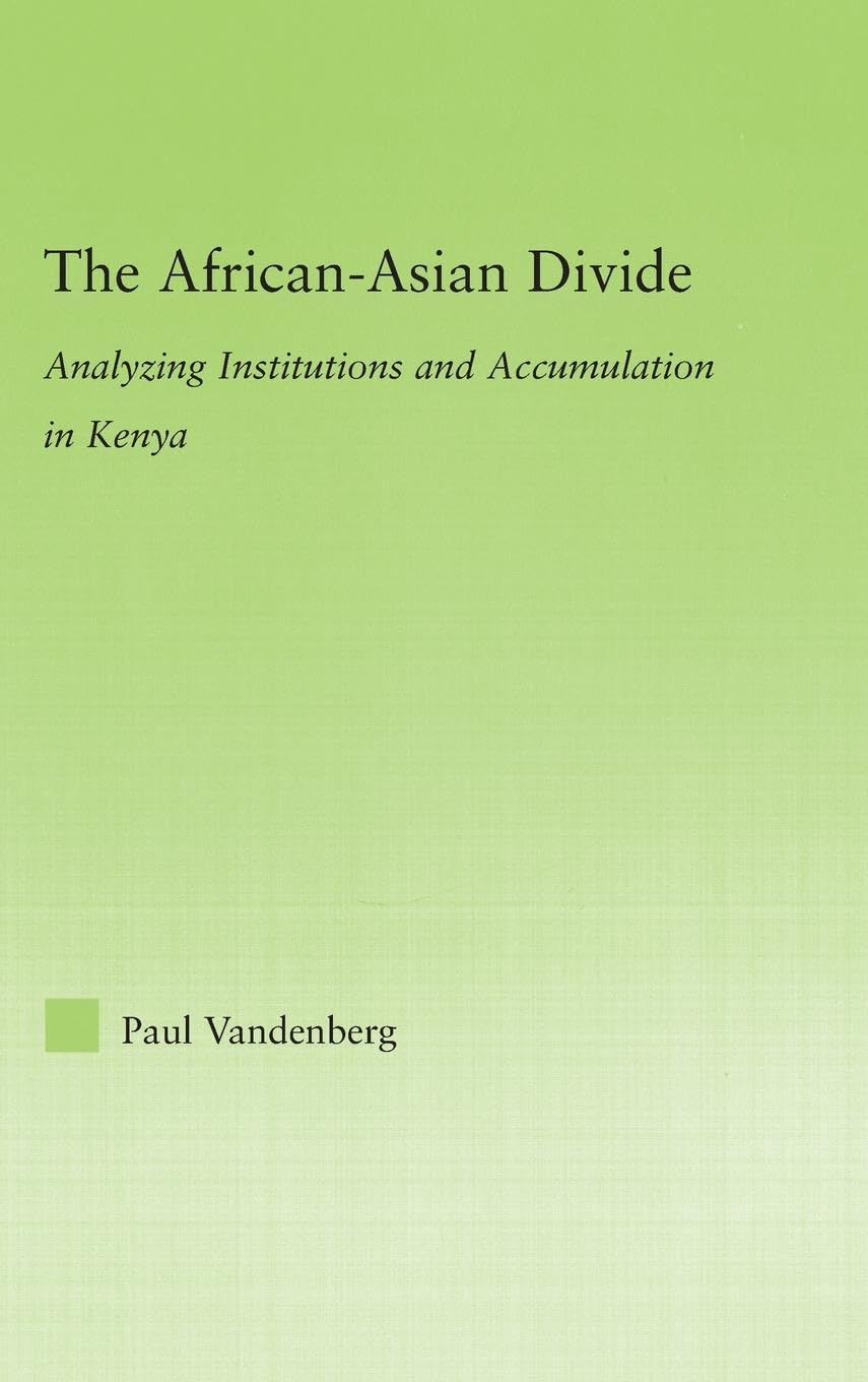 The Africanasian Divide: Analyzing Institutions And Accumulation In Kenya (New Political Economy)