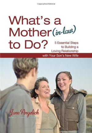 What's a Mother (inLaw) to Do?: 5 Essential Steps to Building a Loving Relationship with Your Son's New Wife,Used