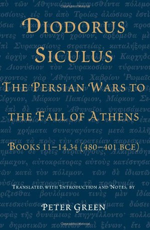 Diodorus Siculus, The Persian Wars To The Fall Of Athens: Books 1114.34 (480401 Bce)