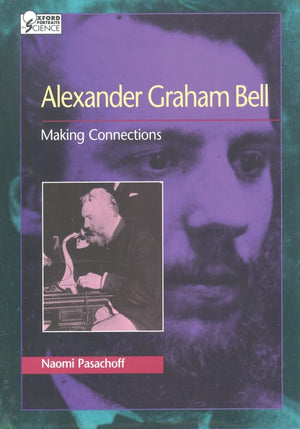 Alexander Graham Bell : Making Connections (Oxford Portraits In Science),New