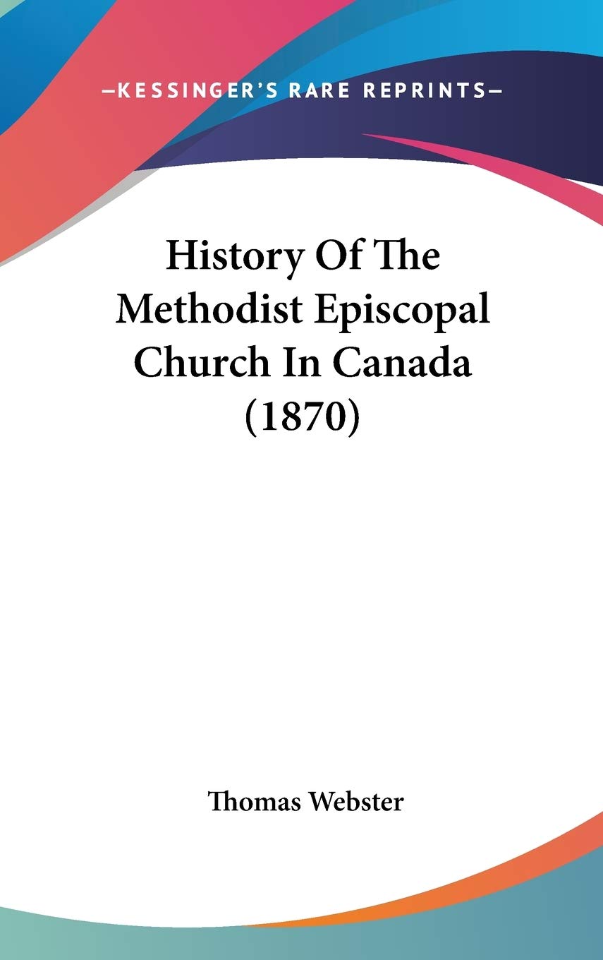 History Of The Methodist Episcopal Church In Canada (1870),New