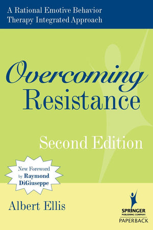 Overcoming Resistance: A Rational Emotive Behavior Therapy Integrated Approach, 2nd Edition,New