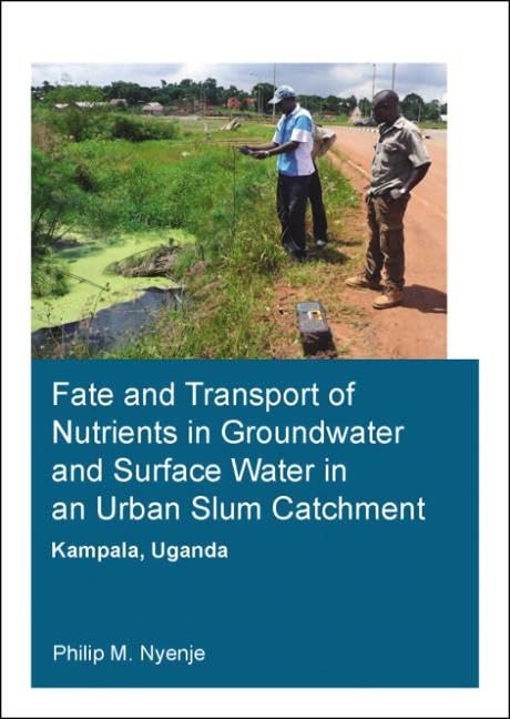Fate and Transport of Nutrients in Groundwater and Surface Water in an Urban Slum Catchment, Kampala, Uganda (IHE Delft PhD Thes,Used