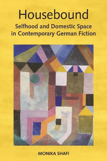 Housebound: Selfhood And Domestic Space In Contemporary German Fiction (Studies In German Literature Linguistics And Culture, 12,Used