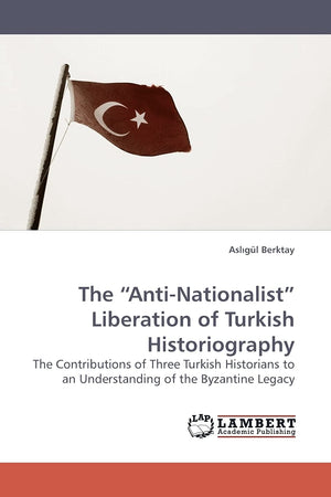The ?AntiNationalist? Liberation of Turkish Historiography: The Contributions of Three Turkish Historians to an Understanding o,Used