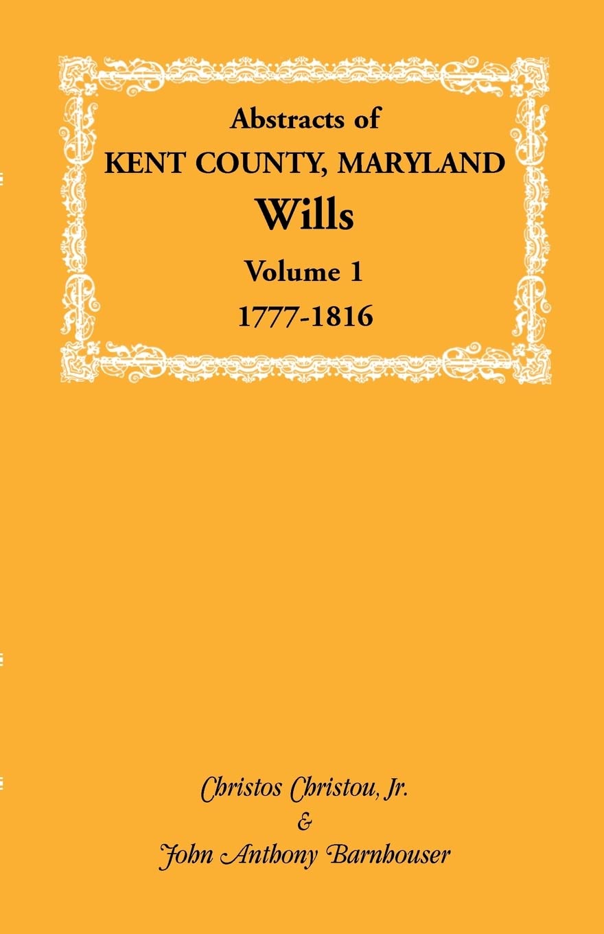 Abstracts Of Kent County, Maryland Wills. Volume 1: 17771816,Used