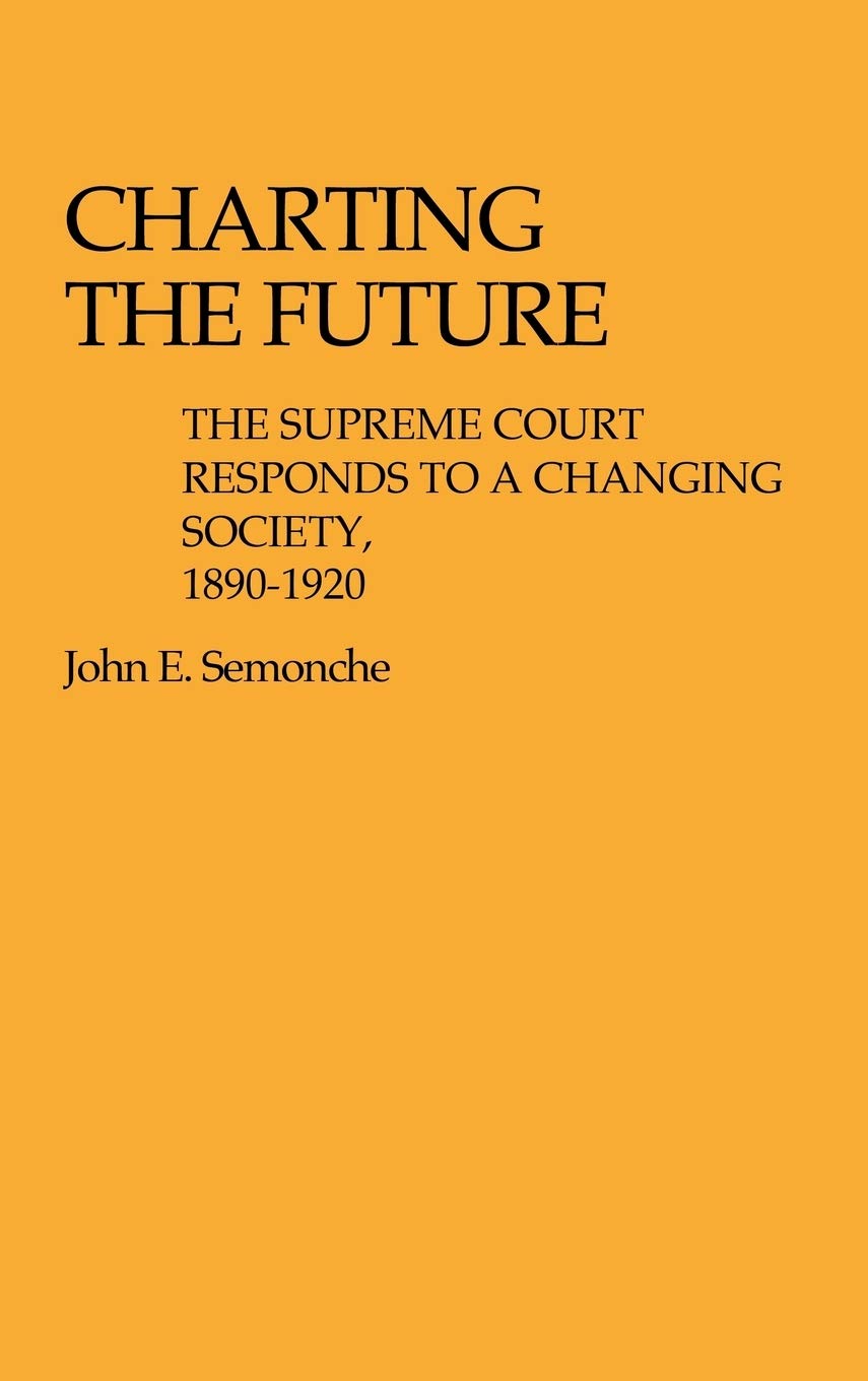 Charting the Future: The Supreme Court Responds to a Changing Society, 1890$1920 (Contributions in Legal Studies),Used