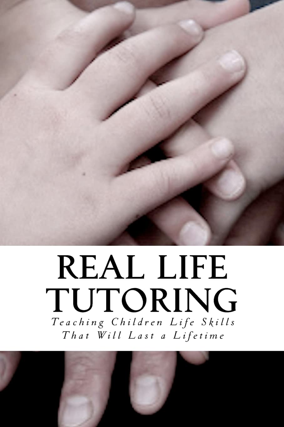 Real Life Tutoring: A Step By Step Program To Easily Teach Your Children Essential Life Skills.,Used