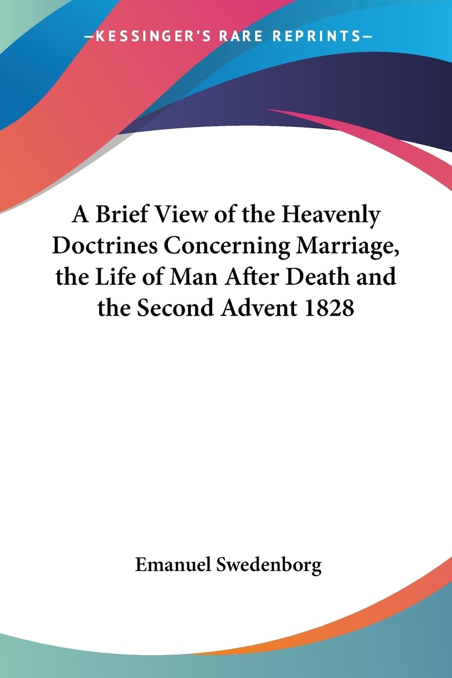 A Brief View of the Heavenly Doctrines Concerning Marriage, the Life of Man After Death and the Second Advent 1828,New
