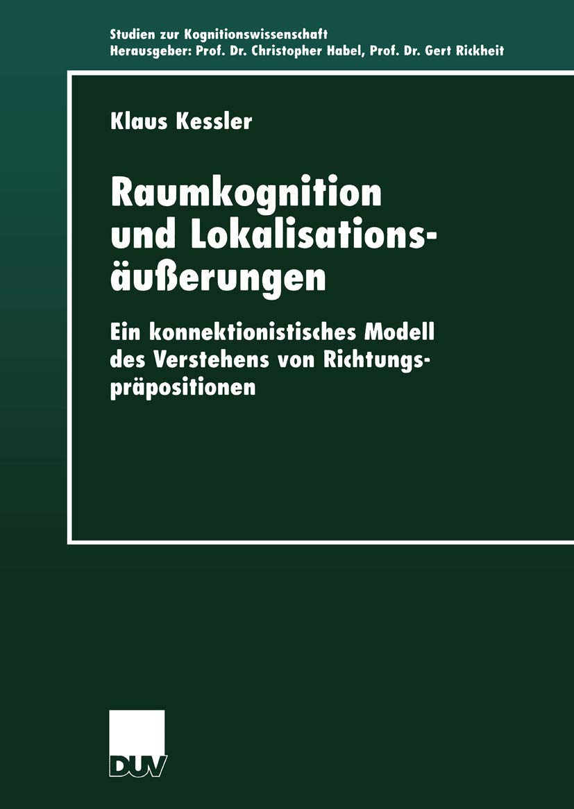 Raumkognition und Lokalisationsuerungen: Ein konnektionistisches Modell des Verstehens von Richtungsprpositionen (Studien zur Ko,Used
