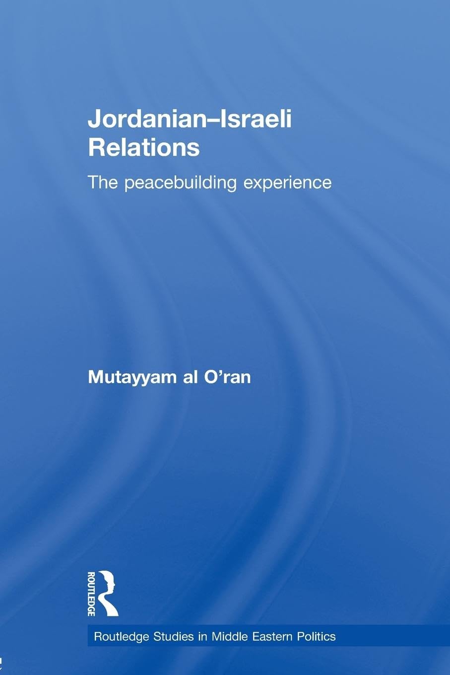 Jordanianisraeli Relations: The Peacebuilding Experience (Routledge Studies In Middle Eastern Politics),New