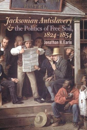 Jacksonian Antislavery And The Politics Of Free Soil, 18241854,Used