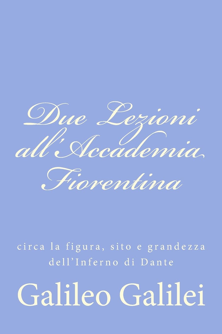 Due Lezioni All'Accademia Fiorentina: Circa La Figura, Sito E Grandezza Dell'Inferno Di Dante (Italian Edition),Used