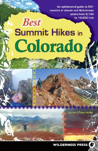 Best Summit Hikes in Colorado: An Opinionated Guide to 50+ Ascents of Classic and LittleKnown Peaks from 8,144 to 14,433 feet,Used