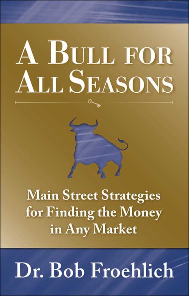 A Bull For All Seasons: Main Street Strategies For Finding The Money In Any Market