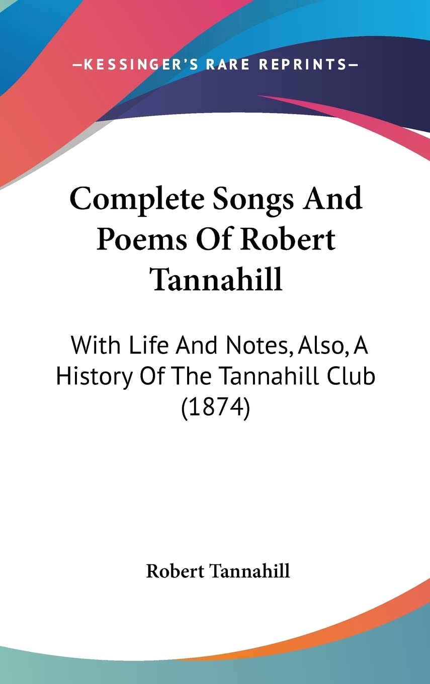 Complete Songs And Poems Of Robert Tannahill: With Life And Notes, Also, A History Of The Tannahill Club (1874),Used