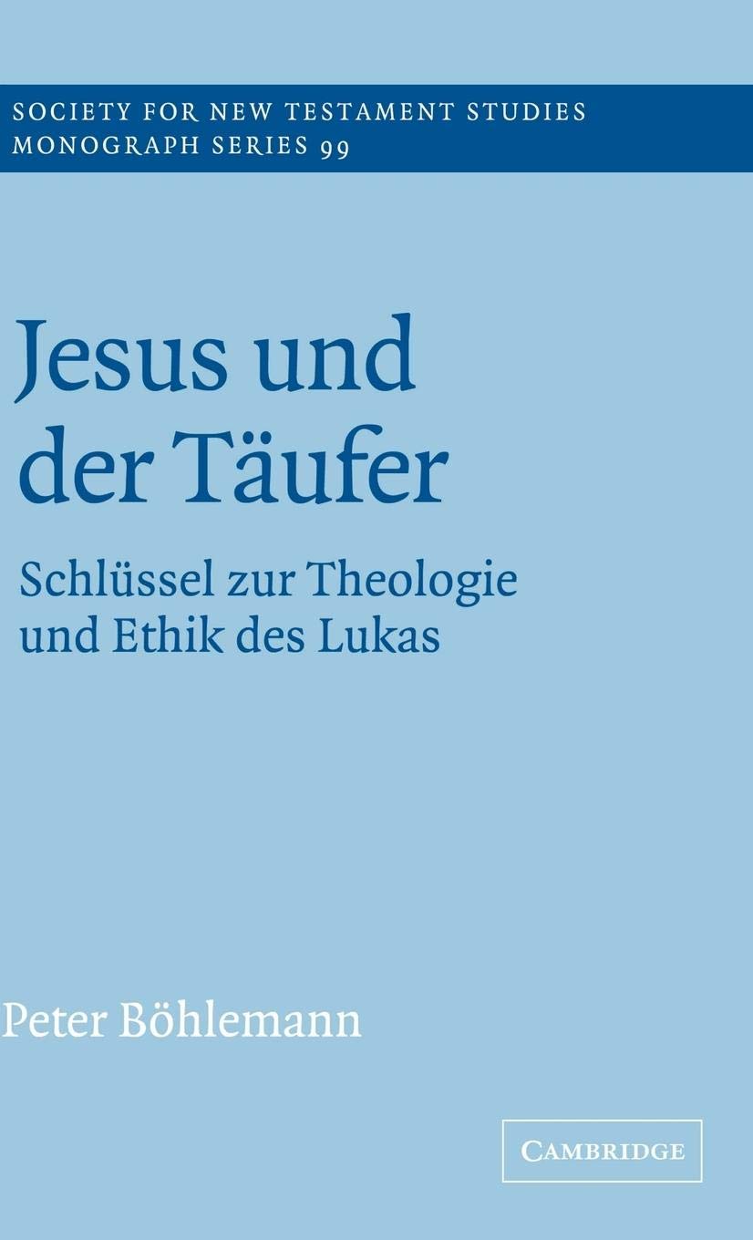Jesus und der Tufer: Schlssel zur Theologie und Ethik des Lukas (Society for New Testament Studies Monograph Series, Series Numb,New