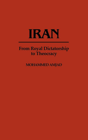 Iran: From Royal Dictatorship To Theocracy (Contributions In Political Science)