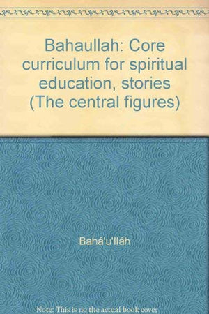 Baha'u'llah: Core curriculum for spiritual education, stories (The central figures),Used