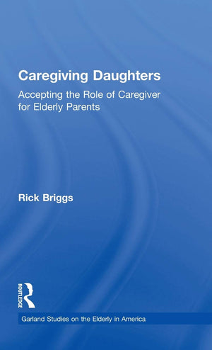 Caregiving Daughters: Accepting The Role Of Caregiver For Elderly Parents (Garland Studies On The Elderly In America),Used