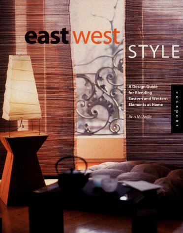 East West Style: A Design Guide for Blending Eastern and Western Elements at Home,New