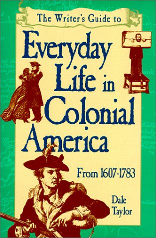 Writer'S Guide To Everyday Life In Colonial America: From 16071783 (Writer'S Guide To Everyday Life Series),New