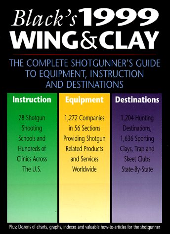 Black's 1999 Wing & Clay: The Complete Shotgunner's Guide to Equipment, Instruction and Destinations (Black's Wing & Clay: The C,Used