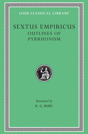 Sextus Empiricus: Outlines Of Pyrrhonism (Loeb Classical Library No. 273)
