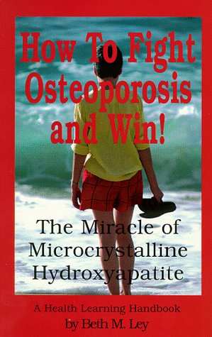How to Fight Osteoporosis & Win!: The Miracle of Microscrystalline Hydroxapitite (McHc),Used