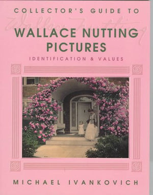 Collector'S Guide To Wallace Nutting Pictures: Identification & Values-new