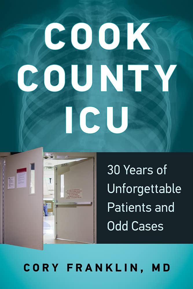 Cook County Icu: 30 Years Of Unforgettable Patients And Odd Cases,New