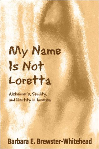My Name Is Not Loretta: Alzheimer'S, Senility And Identity In America,New