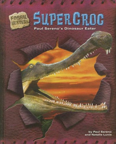 Supercroc: Paul Sereno's Dinosaur Eater (Fossil Hunters),New