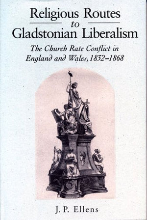 Religious Routes to Gladstonian Liberalism: The Church Rate Conflict in England and Wales 18521868,Used