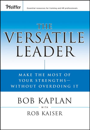 The Versatile Leader: Make the Most of Your Strengths Without Overdoing It,Used