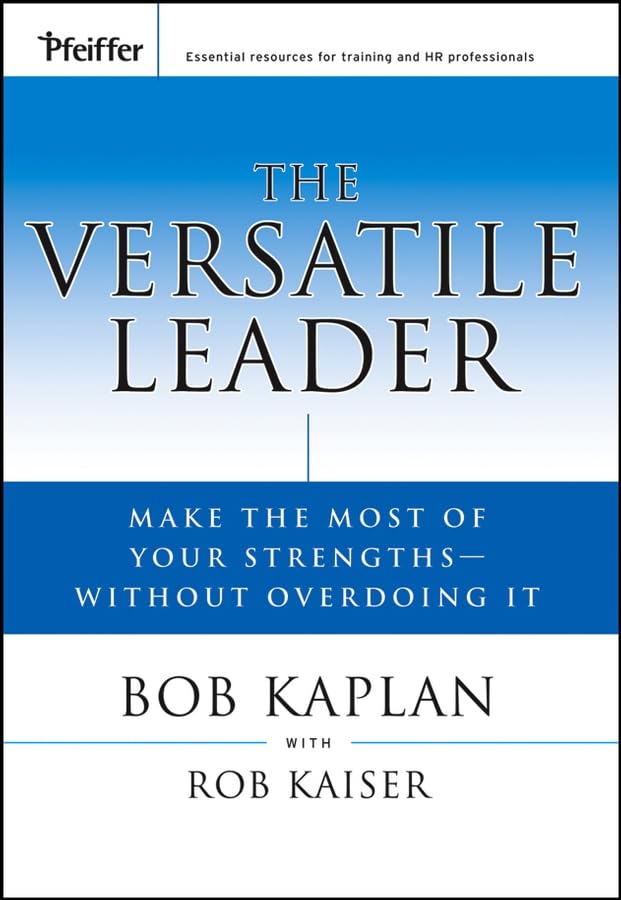 The Versatile Leader: Make the Most of Your Strengths Without Overdoing It,Used